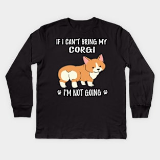 If I Can't Bring My Corgi I'm Not Going (95) Kids Long Sleeve T-Shirt